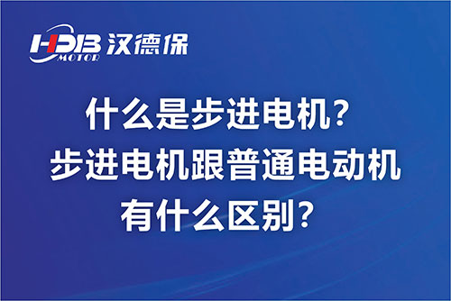 什么是步進(jìn)電機(jī)？步進(jìn)電機(jī)跟普通電動機(jī)有什么區(qū)別？