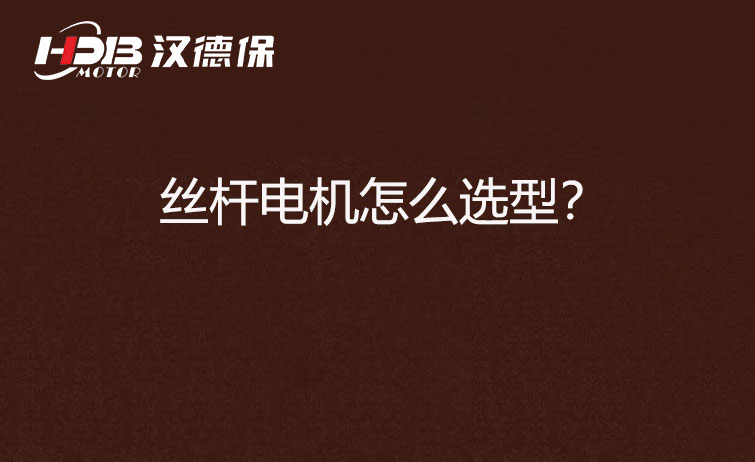 絲桿電機怎么選型？
