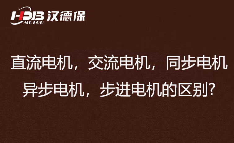 直流電機(jī)，交流電機(jī)，同步電機(jī)，異步電機(jī)，步進(jìn)電機(jī)的區(qū)別?