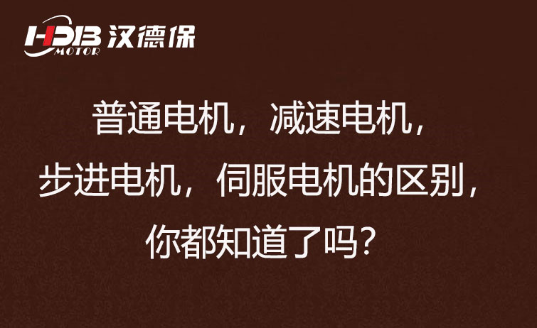 普通電機(jī)，減速電機(jī)，步進(jìn)電機(jī)，伺服電機(jī)的區(qū)別，你都知道了嗎？